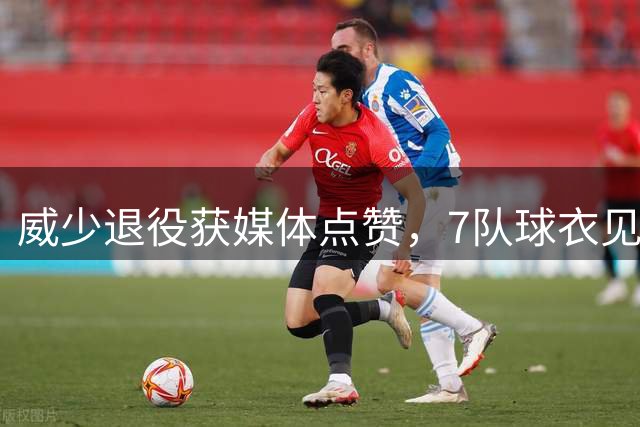 威少退役获媒体点赞，7队球衣见证传奇生涯