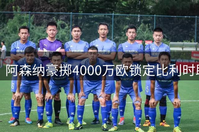 阿森纳豪掷4000万欧锁定比利时助攻王 阿尔特塔钦点新17号战将