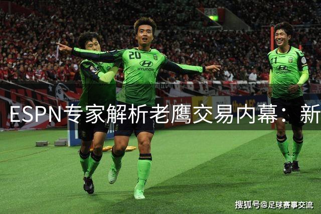 ESPN专家解析老鹰交易内幕：新秀成长空间受限成离队主因