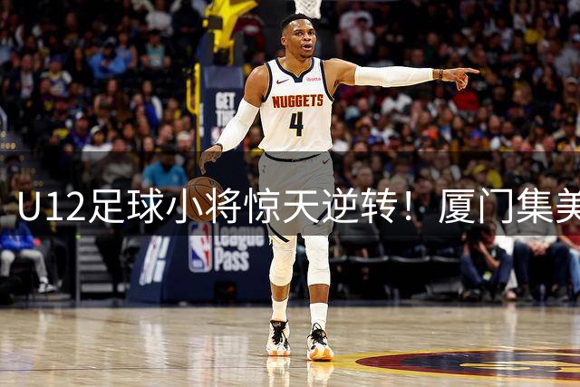 U12足球小将惊天逆转！厦门集美诚毅绝杀晋级全国32强